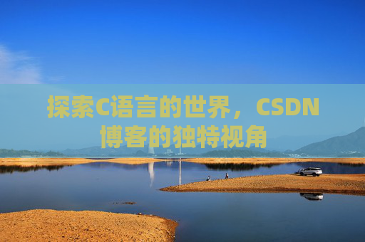 探索C语言的世界，CSDN博客的独特视角