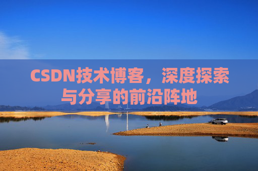 CSDN技术博客，深度探索与分享的前沿阵地